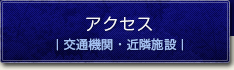 アクセス｜交通機関・近隣施設｜